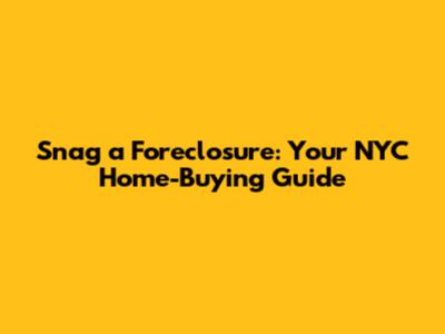 Snag a Foreclosure: Your NYC Home-Buying Guide