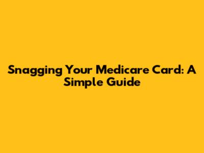Snagging Your Medicare Card: A Simple Guide