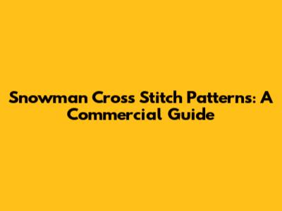 Snowman Cross Stitch Patterns: A Commercial Guide