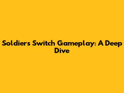 Soldiers Switch Gameplay: A Deep Dive