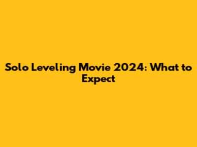 Solo Leveling Movie 2024: What to Expect
