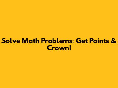 Solve Math Problems: Get Points & Crown!