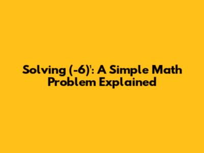 Solving (-6)¹: A Simple Math Problem Explained