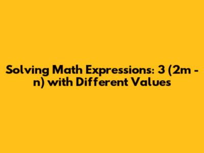 Solving Math Expressions: 3 * (2m - n) with Different Values