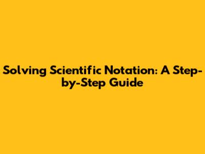 Solving Scientific Notation: A Step-by-Step Guide