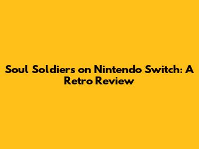 Soul Soldiers on Nintendo Switch: A Retro Review