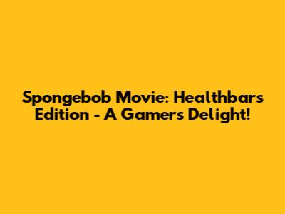 Spongebob Movie: Healthbars Edition - A Gamer's Delight!
