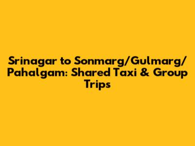 Srinagar to Sonmarg/Gulmarg/Pahalgam: Shared Taxi & Group Trips