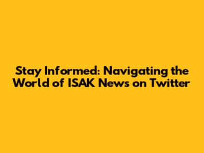 Stay Informed: Navigating the World of ISAK News on Twitter