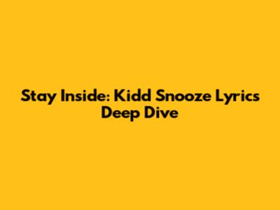 Stay Inside: Kidd Snooze Lyrics Deep Dive