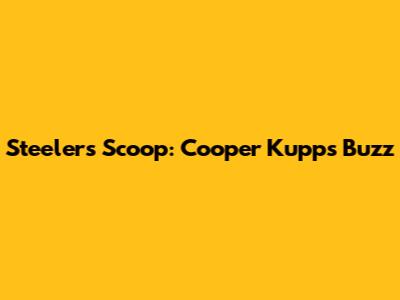 Steelers' Scoop: Cooper Kupp's Buzz
