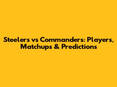 Steelers vs Commanders: Players, Matchups & Predictions