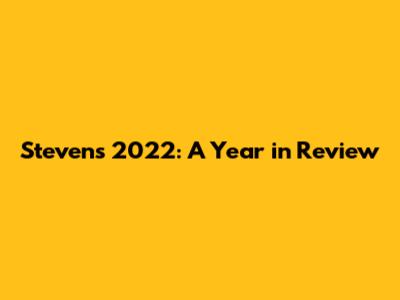 Steven's 2022: A Year in Review