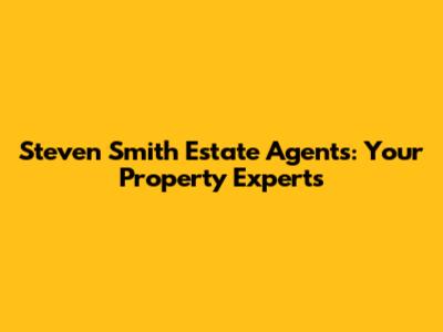 Steven Smith Estate Agents: Your Property Experts