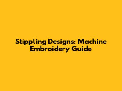 Stippling Designs: Machine Embroidery Guide