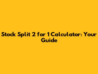 Stock Split 2 for 1 Calculator: Your Guide