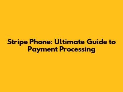 Stripe Phone: Ultimate Guide to Payment Processing