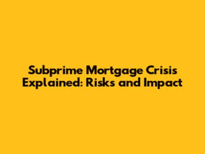 Subprime Mortgage Crisis Explained: Risks and Impact