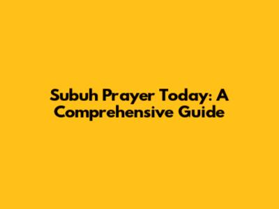 Subuh Prayer Today: A Comprehensive Guide