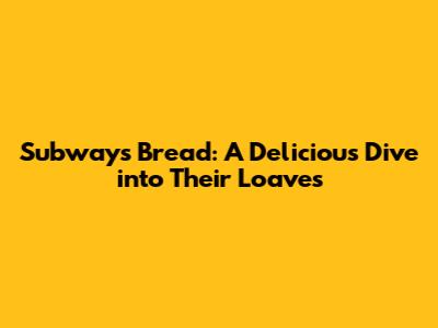 Subway's Bread: A Delicious Dive into Their Loaves
