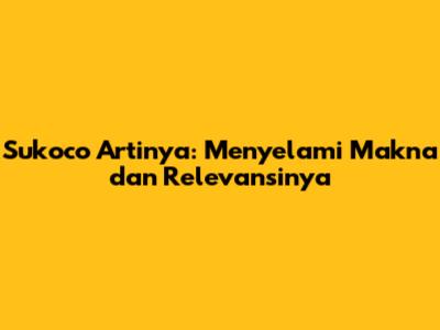 Sukoco Artinya: Menyelami Makna dan Relevansinya