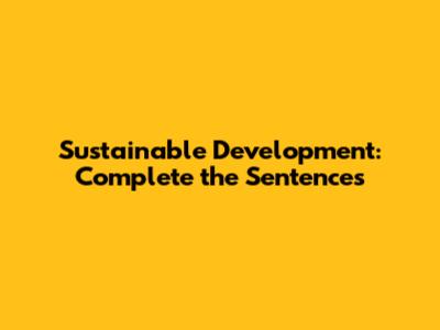 Sustainable Development: Complete the Sentences