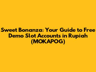 Sweet Bonanza: Your Guide to Free Demo Slot Accounts in Rupiah (MOKAPOG)