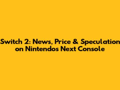 Switch 2: News, Price & Speculation on Nintendo's Next Console