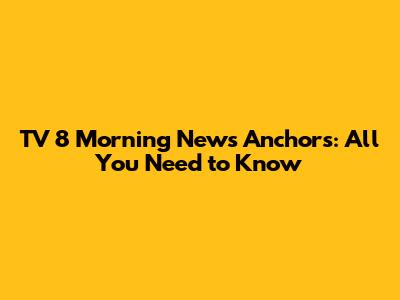 TV 8 Morning News Anchors: All You Need to Know