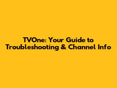 TVOne: Your Guide to Troubleshooting & Channel Info