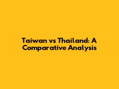 Taiwan vs Thailand: A Comparative Analysis