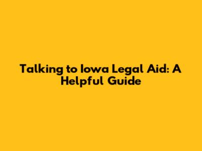 Talking to Iowa Legal Aid: A Helpful Guide