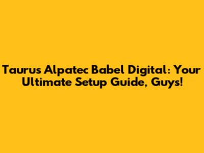 Taurus Alpatec Babel Digital: Your Ultimate Setup Guide, Guys!