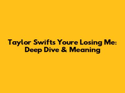 Taylor Swift's 'You're Losing Me': Deep Dive & Meaning