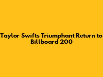 Taylor Swift's Triumphant Return to Billboard 200