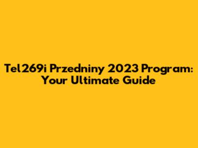 Tel269i Przedniny 2023 Program: Your Ultimate Guide