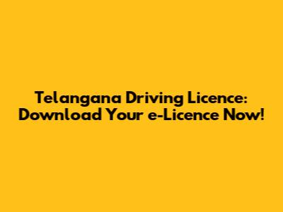 Telangana Driving Licence: Download Your e-Licence Now!