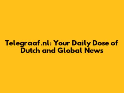 Telegraaf.nl: Your Daily Dose of Dutch and Global News