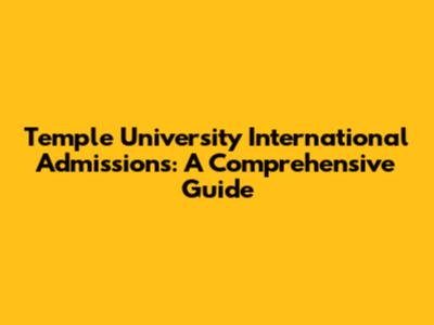 Temple University International Admissions: A Comprehensive Guide