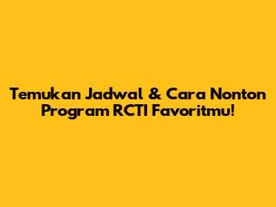 Temukan Jadwal & Cara Nonton Program RCTI Favoritmu!