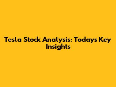 Tesla Stock Analysis: Today's Key Insights
