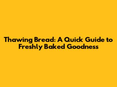 Thawing Bread: A Quick Guide to Freshly Baked Goodness