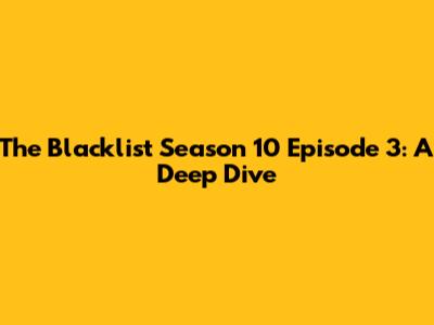 The Blacklist Season 10 Episode 3: A Deep Dive