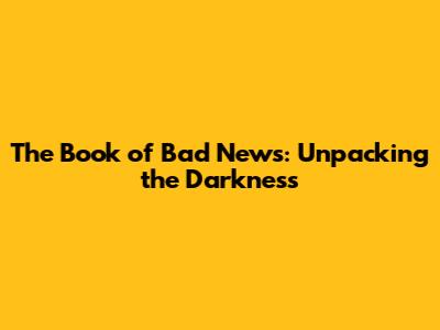 The Book of Bad News: Unpacking the Darkness