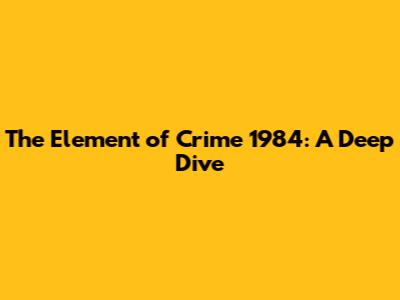 The Element of Crime 1984: A Deep Dive
