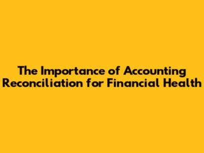 The Importance of Accounting Reconciliation for Financial Health