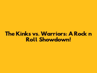 The Kinks vs. Warriors: A Rock 'n' Roll Showdown!