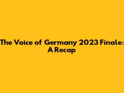 The Voice of Germany 2023 Finale: A Recap