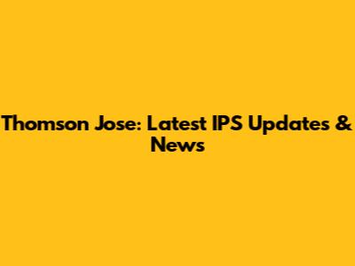 Thomson Jose: Latest IPS Updates & News