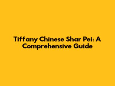 Tiffany Chinese Shar Pei: A Comprehensive Guide